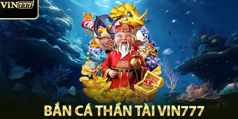 Bắn Cá Thần Tài Vin777