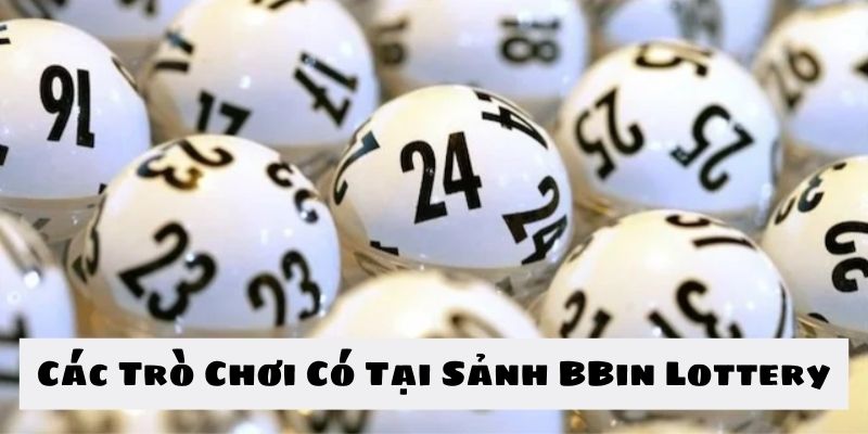 Các trò chơi được ưa chuộng nhất có tại sảnh BBin Lottery