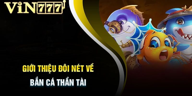 Đôi nét về bắn cá thần tài Vin777